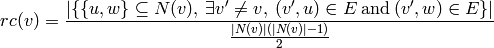 rc(v) = \frac{|\{\{u,w\} \subseteq N(v),
\: \exists v' \neq  v,\: (v',u) \in E\: 
\mathrm{and}\: (v',w) \in E\}|}{ \frac{|N(v)|(|N(v)|-1)}{2}}