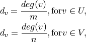 d_{v} = \frac{deg(v)}{m}, \mbox{for} v \in U ,

d_{v} = \frac{deg(v)}{n}, \mbox{for} v \in V ,