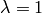 \lambda=1