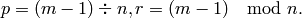 p = (m - 1) \div n , r = (m - 1) \mod n .