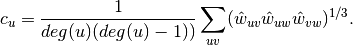 c_u = \frac{1}{deg(u)(deg(u)-1))}
     \sum_{uv} (\hat{w}_{uv} \hat{w}_{uw} \hat{w}_{vw})^{1/3}.