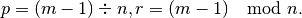 p = (m - 1) \div n , r = (m - 1) \mod n .